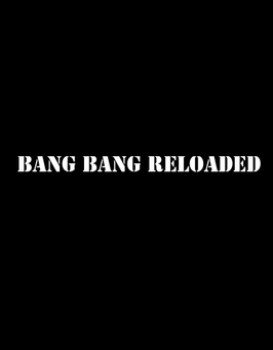 Bang Bang Reloaded